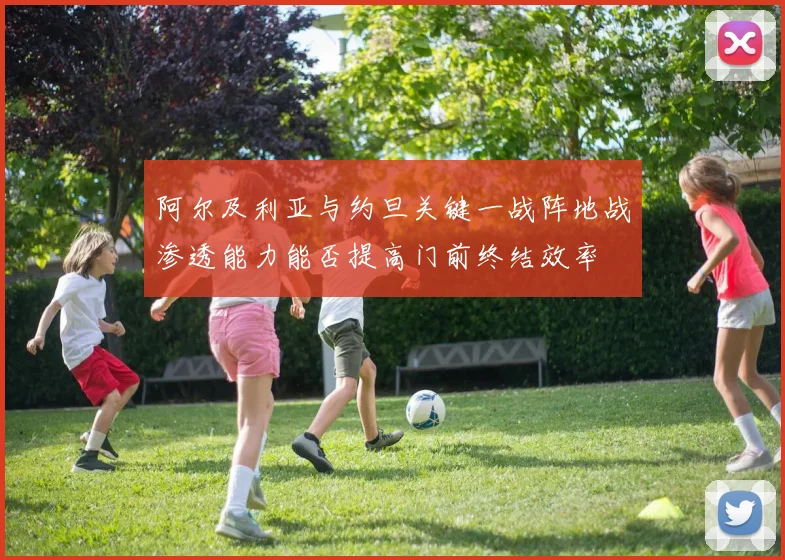 阿尔及利亚与约旦关键一战阵地战渗透能力能否提高门前终结效率
