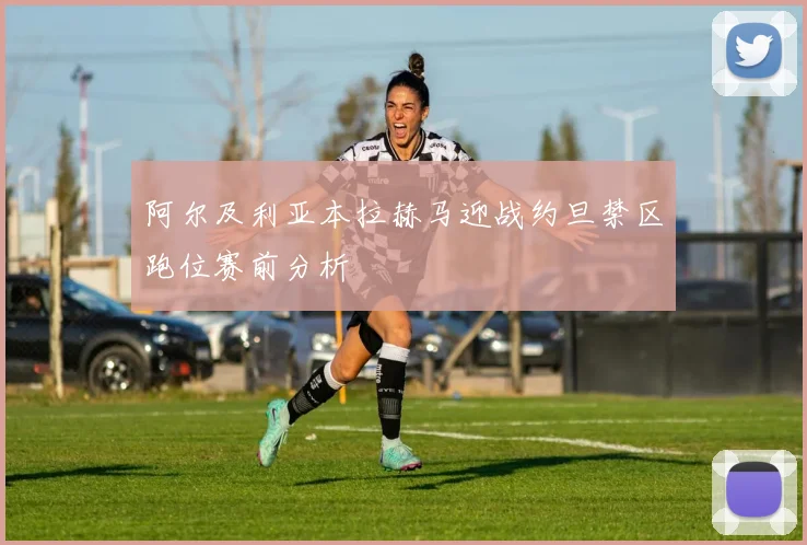 阿尔及利亚本拉赫马迎战约旦禁区跑位赛前分析
