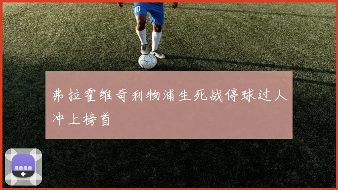 弗拉霍维奇利物浦生死战停球过人冲上榜首