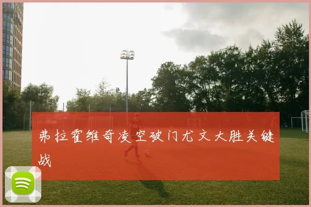 弗拉霍维奇凌空破门尤文大胜关键战