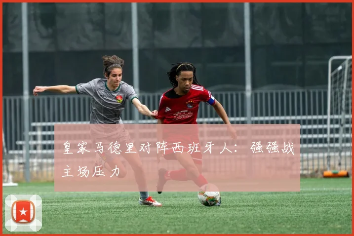 皇家马德里对阵西班牙人：强强战主场压力