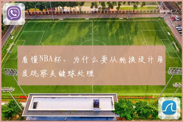 看懂NBA杯,为什么要从轮换设计角度观察关键球处理
