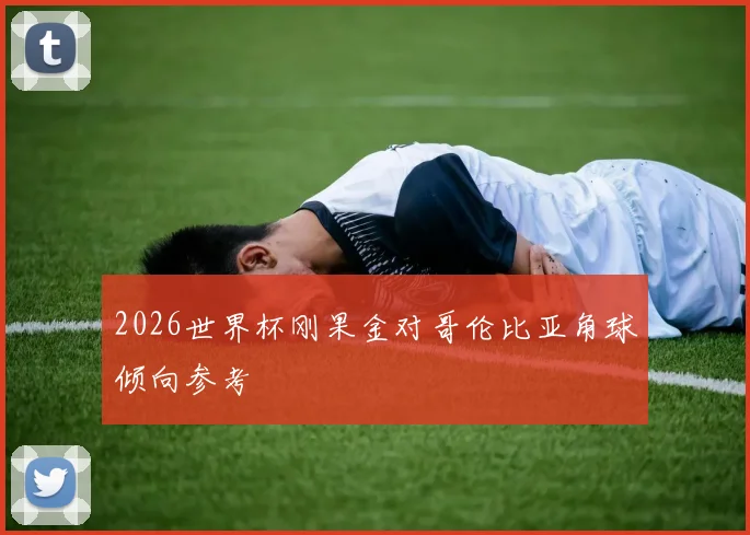 2026世界杯刚果金对哥伦比亚角球倾向参考