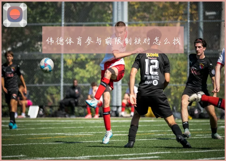伟德体育参与前限制核对怎么找